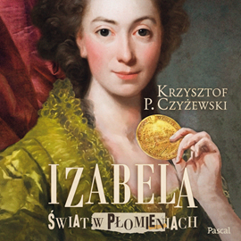 Audiobook Izabela. Świat w płomieniach  - autor Krzysztof P. Czyżewski   - czyta Michał Klawiter