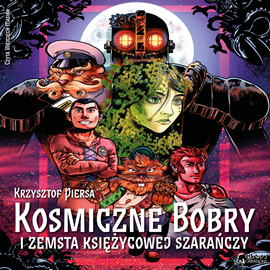 Audiobook Kosmiczne Bobry i zemsta Księżycowej Szarańczy  - autor Krzysztof Piersa   - czyta Wojciech Masiak