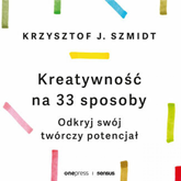 Audiobook Kreatywność na 33 sposoby. Odkryj swój twórczy potencjał  - autor Krzysztof Szmidt   - czyta Mikołaj Krawczyk