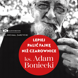 Audiobook Lepiej palić fajkę niż czarownice  - autor ks. Adam Boniecki   - czyta Michał Zarzycki
