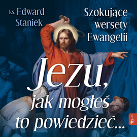 Audiobook Jezu, jak mogłeś to powiedzieć...  - autor ks. Edward Staniek   - czyta Bogumiła Kaźmierczak