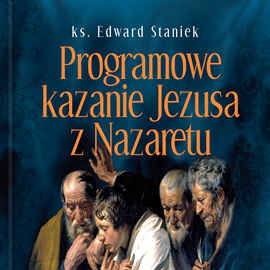 Audiobook Programowe kazanie Jezusa z Nazaretu  - autor ks. Edward Staniek   - czyta Bogumiła Kaźmierczak