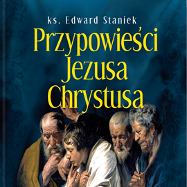 Audiobook Przypowieści Jezusa Chrystusa  - autor ks. Edward Staniek   - czyta Bogumiła Kaźmierczak