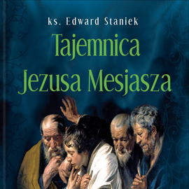Audiobook Tajemnica Jezusa Mesjasza  - autor ks. Edward Staniek   - czyta Bogumiła Kaźmierczak