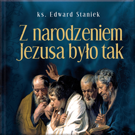 Audiobook Z narodzeniem Jezusa było tak  - autor ks. Edward Staniek   - czyta Bogumiła Kaźmierczak