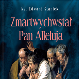 Audiobook Zmartwychwstał Pan, Alleluja!  - autor ks. Edward Staniek   - czyta Bogumiła Kaźmierczak