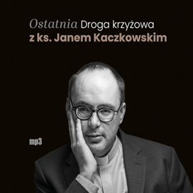 Audiobook Ostatnia Droga krzyżowa z ks. Janem Kaczkowskim  - autor ks. Jan Kaczkowski   - czyta ks. Jan Kaczkowski