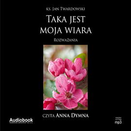Audiobook Taka jest moja wiara  - autor Ks. Jan Twardowski   - czyta Anna Dymna