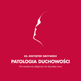 Audiobook Patologia duchowości  - autor Ks. Krzysztof Grzywocz   - czyta Ks. Krzysztof Grzywocz