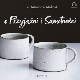 Audiobook O przyjaźni i samotności  - autor ks. Mirosław Maliński   - czyta ks. Mirosław Maliński