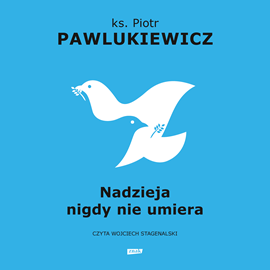 Audiobook Nadzieja nigdy nie umiera  - autor ks. Piotr Pawlukiewicz   - czyta Wojciech Stagenalski