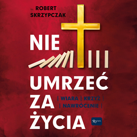 Audiobook Nie umrzeć za życia  - autor ks. Robert Skrzypczak   - czyta Bogumiła Kaźmierczak