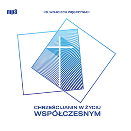 Audiobook Chrześcijanin w życiu współczesnym  - autor ks. Wojciech Węgrzyniak   - czyta ks. Wojciech Węgrzyniak