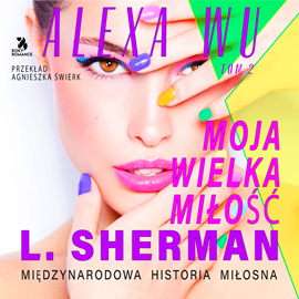 Audiobook Alexa Wu. Moja wielka miłość  - autor L. Sherman   - czyta zespół aktorów