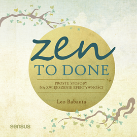 Audiobook Zen To Done. Proste sposoby na zwiększenie efektywności  - autor Leo Babauta   - czyta Marcin Fugiel