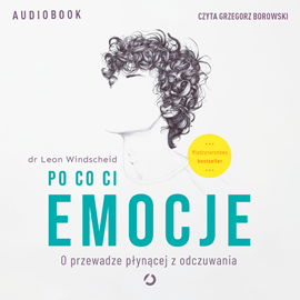 Audiobook Po co ci emocje. O przewadze płynącej z odczuwania  - autor Leon Windscheid   - czyta Grzegorz Borowski