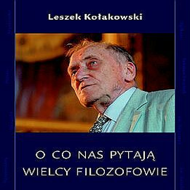 Audiobook O co nas pytają wielcy filozofowie  - autor Leszek Kołakowski   - czyta Ksawery Jasieński