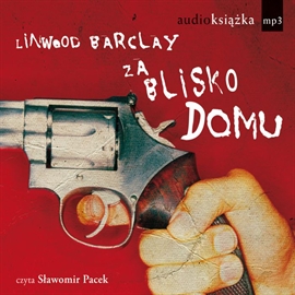 Audiobook Za blisko domu  - autor Linwood Barclay   - czyta Sławomir Pacek