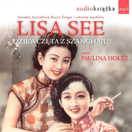Audiobook Dziewczęta z Szanghaju  - autor Lisa See   - czyta Paulina Holtz