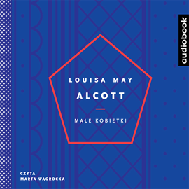 Audiobook Małe Kobietki  - autor Louisa May Alcott   - czyta Marta Wągrocka