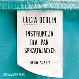 Audiobook Instrukcja dla pań sprzątających  - autor Lucia Berlin   - czyta Magda Karel