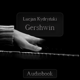 Audiobook Gershwin  - autor Lucjan Kydryński   - czyta Ksawery Jasieński