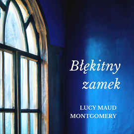 Audiobook Błękitny zamek  - autor Lucy Maud Montgomery   - czyta Agata Skórska