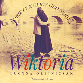 Audiobook Kobiety z ulicy Grodzkiej. Wiktoria  - autor Lucyna Olejniczak   - czyta Joanna Gajór