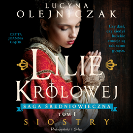 Audiobook Lilie królowej. Siostry  - autor Lucyna Olejniczak   - czyta Joanna Gajór