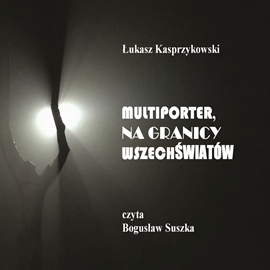 Audiobook Multiporter. Na Granicy Wszechświatów  - autor Łukasz Kasprzykowski   - czyta Bogusław Suszka