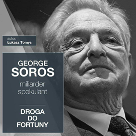 Audiobook George Soros. Miliarder i spekulant. Droga do fortuny  - autor Łukasz Tomys   - czyta Łukasz Tomys