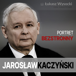 Audiobook Jarosław Kaczyński. Portret bezstronny  - autor Łukasz Wysocki   - czyta Łukasz Knopek