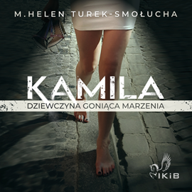 Audiobook Kamila dziewczyna goniąca marzenia  - autor M. Helen Turek-Smołucha   - czyta Artur Smołucha