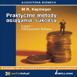Audiobook Praktyczne metody osiągania sukcesu cz. 1 - Zdobywanie fortuny  - autor M.R. Kopmeyer   - czyta Jan Wilkans