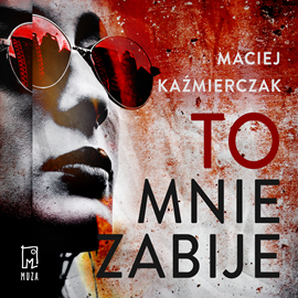 Audiobook To mnie zabije  - autor Maciej Kaźmierczak   - czyta Grzesław Krzyżanowski