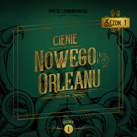 Audiobook Cienie Nowego Orleanu, odcinek 1  - autor Maciej Lewandowski   - czyta Mariusz Bonaszewski