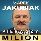 Pierwszy milion. Jak zaczynali: Marek Jakubiak, Dariusz Miłek, Wojciech Kruk i inni.