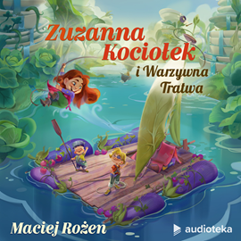 Audiobook Zuzanna Kociołek i Warzywna Tratwa  - autor Maciej Rożen   - czyta Katarzyna Kukuła
