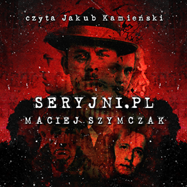 Audiobook Seryjni.pl  - autor Maciej Szymczak   - czyta Jakub Kamieński