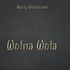 Audiobook Wolna wola  - autor Maciej Wiszniewski   - czyta Olga Bobienko