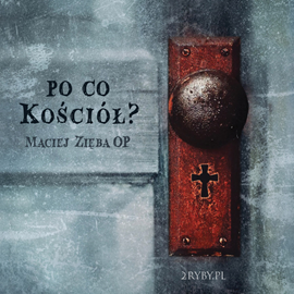 Audiobook Po co Kościół?  - autor Maciej Zięba OP   - czyta Maciej Zięba OP