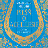 Audiobook Pieśń o Achillesie  - autor Madeline Miller   - czyta Filip Kosior