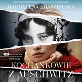 Audiobook Kochankowie z Auschwitz  - autor Magdalena Adaszewska   - czyta Nina Biel
