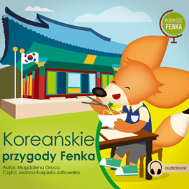 Audiobook Podróże Fenka. Koreańskie Przygody Fenka  - autor Magdalena Gruca   - czyta Joanna Korpiela-Jatkowska