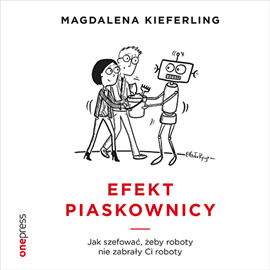 Audiobook Efekt piaskownicy. Jak szefować, żeby roboty nie zabrały ci roboty  - autor Magdalena Kieferling   - czyta Magdalena Kieferling