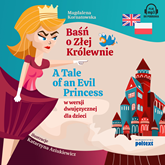 Audiobook Baśń o Złej Królewnie. A Tale of an Evil Princess w wersji dwujęzycznej dla dzieci  - autor Magdalena Kornatowska   - czyta zespół aktorów