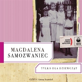 Audiobook Tylko dla dziewcząt  - autor Magdalena Samozwaniec   - czyta Anna Szawiel