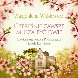 Audiobook Czereśnie zawsze muszą być dwie  - autor Magdalena Witkiewicz   - czyta zespół aktorów