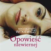 Audiobook Opowieść niewiernej  - autor Magdalena Witkiewicz   - czyta Joanna Gajór