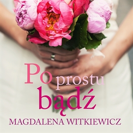 Audiobook Po prostu bądź  - autor Magdalena Witkiewicz   - czyta Agnieszka Wagner